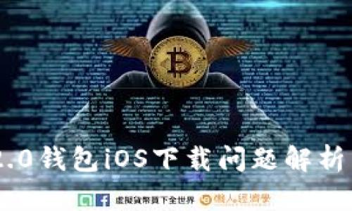 Tokenim 2.0钱包iOS下载问题解析与解决方案