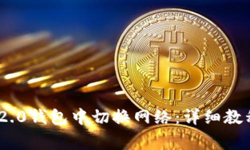 如何在Tokenim 2.0钱包中切换网络：详细教程和常见问题解答