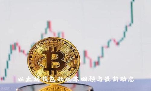 以太坊钱包的版本回顾与最新动态