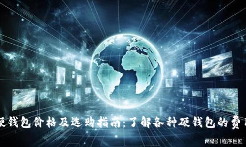 比特币硬钱包价格及选购指南：了解各种硬钱包的费用和功能