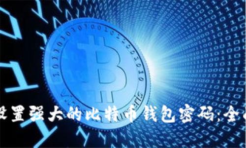 如何设置强大的比特币钱包密码：全面指南