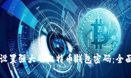 如何设置强大的比特币钱包密码：全面指南