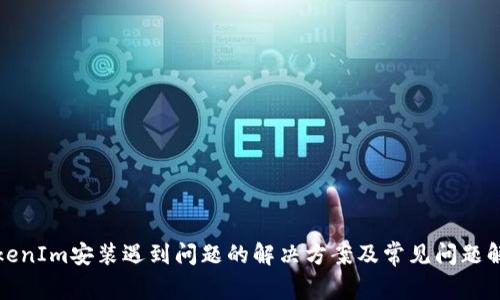 TokenIm安装遇到问题的解决方案及常见问题解析
