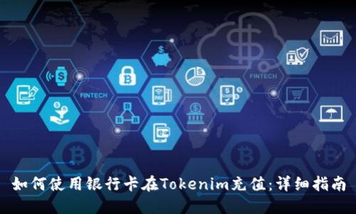 如何使用银行卡在Tokenim充值：详细指南