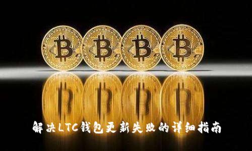 解决LTC钱包更新失败的详细指南