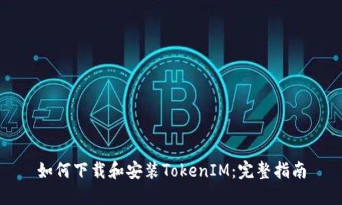 如何下载和安装TokenIM：完整指南