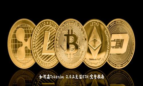 如何在Tokenim 2.0上充值ETH：完整指南