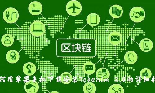 如何用苹果手机下载安装Tokenim 2.0的详细指南