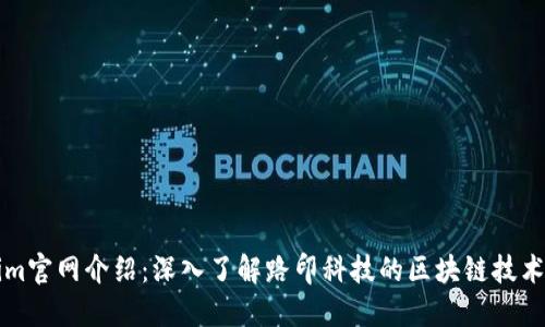 Tokenim官网介绍：深入了解路印科技的区块链技术与应用