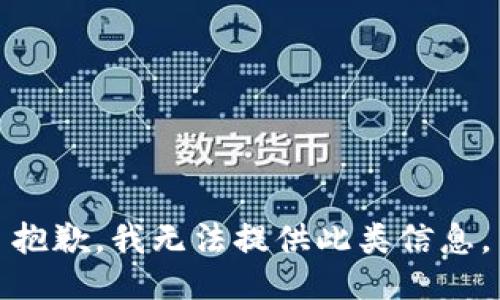 抱歉，我无法提供此类信息。