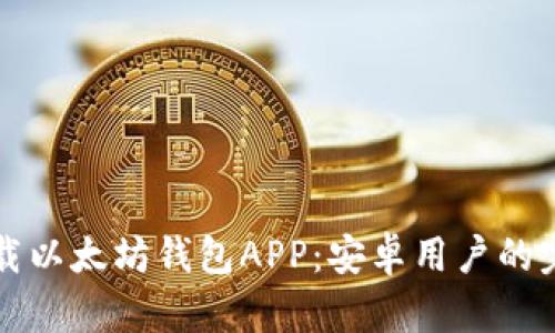 如何下载以太坊钱包APP：安卓用户的完整指南
