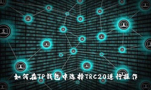 如何在TP钱包中选择TRC20进行操作