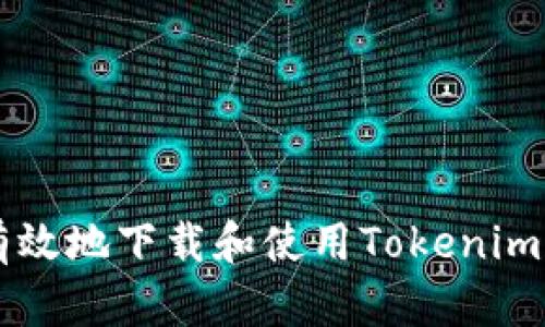 如何安全有效地下载和使用Tokenim: 全面指南