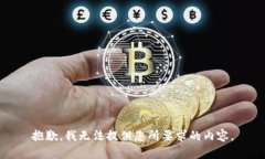 抱歉，我无法提供您所要求的内容。