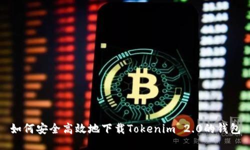 如何安全高效地下载Tokenim 2.0的钱包