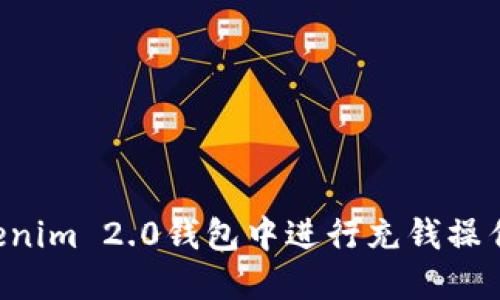 如何在Tokenim 2.0钱包中进行充钱操作：完整指南