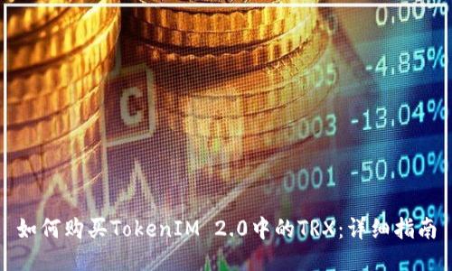 如何购买TokenIM 2.0中的TRX：详细指南
