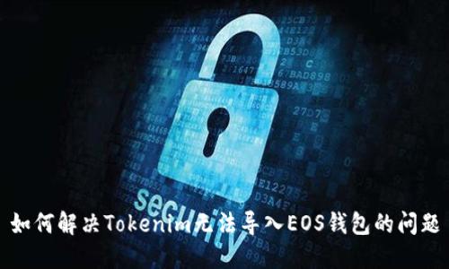 如何解决Tokenim无法导入EOS钱包的问题