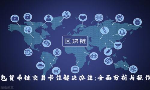 TP钱包货币链交易卡住解决办法：全面分析与操作指导