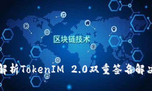 深入解析TokenIM 2.0双重签名解决方案