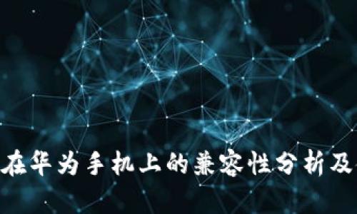 Tokenim在华为手机上的兼容性分析及使用指南