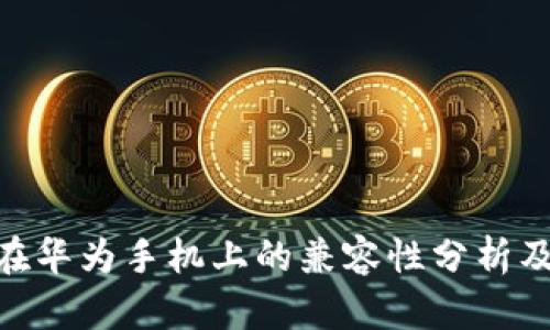 Tokenim在华为手机上的兼容性分析及使用指南