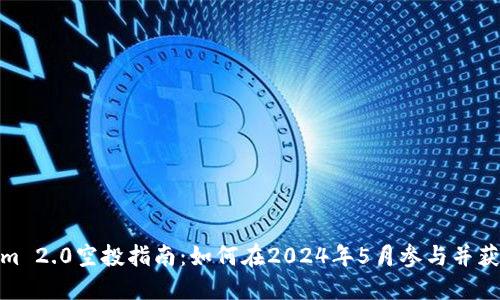 Tokenim 2.0空投指南：如何在2024年5月参与并获得奖励