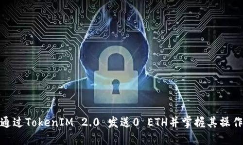 如何通过TokenIM 2.0 发送0 ETH并掌握其操作要领