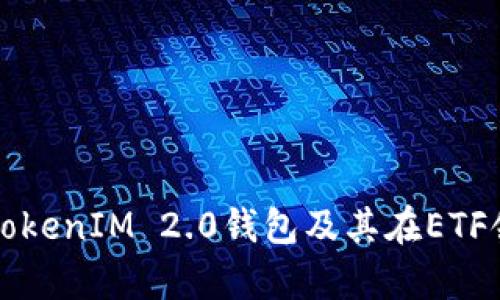 全面解析TokenIM 2.0钱包及其在ETF领域的应用