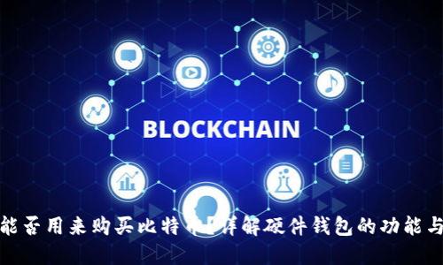 硬件钱包能否用来购买比特币？详解硬件钱包的功能与使用方法