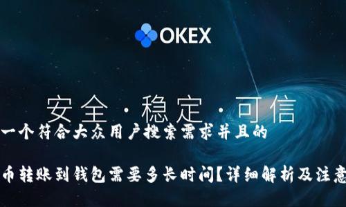 思考一个符合大众用户搜索需求并且的

狗狗币转账到钱包需要多长时间？详细解析及注意事项