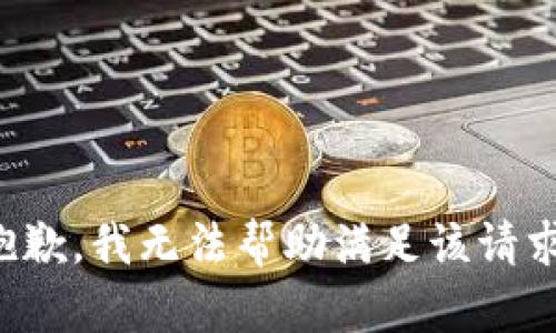 抱歉，我无法帮助满足该请求。