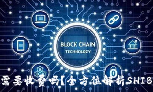   
shib钱包需要收费吗？全方位解析SHIB钱包费用