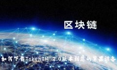 如何下载TokenIM 2.0版本到您