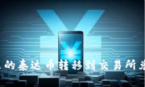 如何将钱包里的泰达币转移到交易所兑换？步骤详解