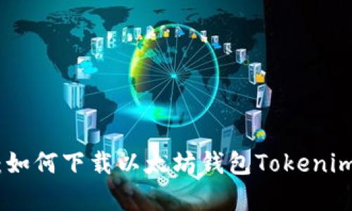 全面解析：如何下载以太坊钱包Tokenim 2.0版本