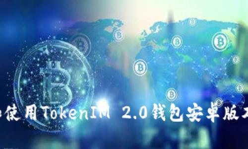 如何下载和使用TokenIM 2.0钱包安卓版本：完整指南