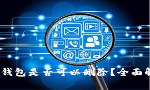 Tokenim 2.0 钱包是否可以删除？全面解析与用户指南