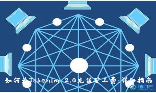 如何为Tokenim 2.0充值矿工费：详细指南