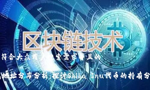 思考一个符合大众用户搜索需求并且的

SHIB钱包地址分布分析：探讨Shiba Inu代币的持有分布及趋势