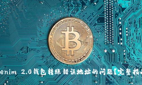 如何处理Tokenim 2.0钱包转账错误地址的问题？完整指南与解决方案