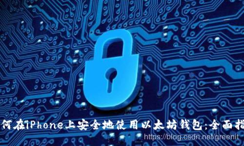 如何在iPhone上安全地使用以太坊钱包：全面指南