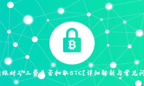 USDT转账时矿工费是否扣取BTC？详细解析与常见问题解答