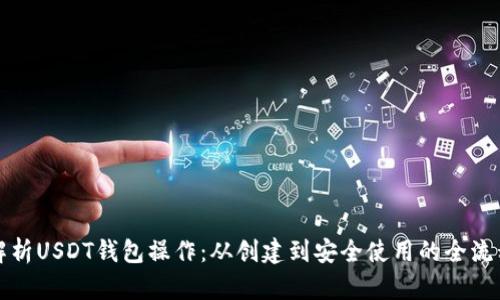 全面解析USDT钱包操作：从创建到安全使用的全流程指南