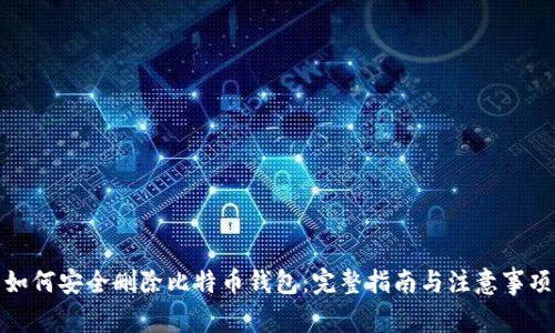 如何安全删除比特币钱包：完整指南与注意事项