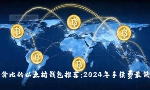 最具性价比的以太坊钱包推荐：2024年手续费最低排行榜