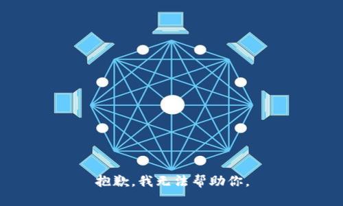 抱歉，我无法帮助你。
