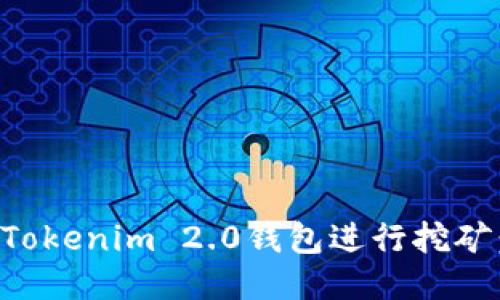 如何使用Tokenim 2.0钱包进行挖矿：全面指南