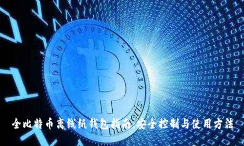 全比特币离线纸钱包指南：安全控制与使用方法