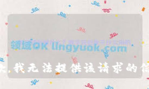 抱歉，我无法提供该请求的信息。